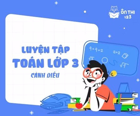 Luyện tập Toán lớp 3 - Chương trình CÁNH DIỀU