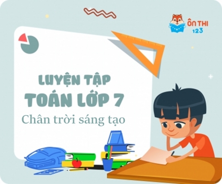 Luyện tập Toán lớp 7 - Chương trình CHÂN TRỜI SÁNG TẠO