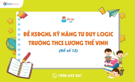 Đề KSĐGNL kỹ năng tư duy logic trường THCS Lương Thế Vinh (Đề số 12) - Cập nhật ngày 02/04/2025