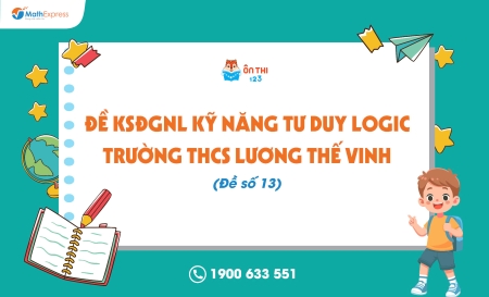 Đề KSĐGNL kỹ năng tư duy logic trường THCS Lương Thế Vinh (Đề số 13) - Cập nhật ngày 04/04/2025
