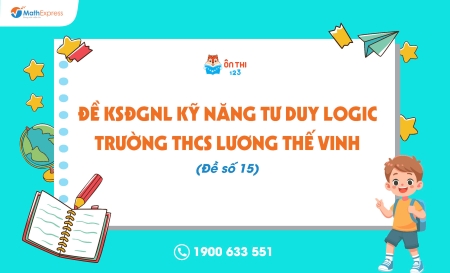 Đề KSĐGNL kỹ năng tư duy logic trường THCS Lương Thế Vinh (Đề số 15) - Cập nhật ngày 10/04/2025