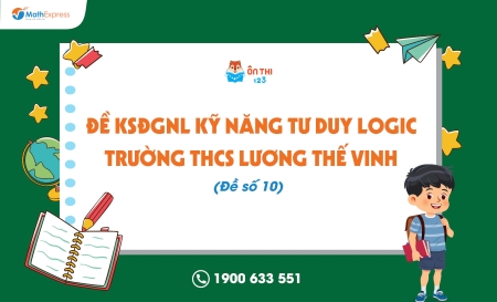 Đề KSĐGNL kỹ năng tư duy logic trường THCS Lương Thế Vinh (Đề số 10)