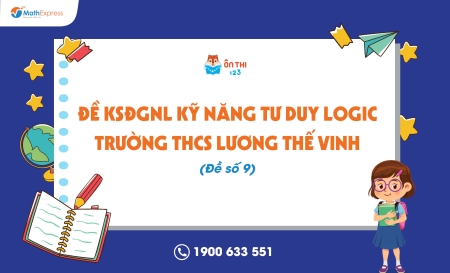Đề KSĐGNL kỹ năng tư duy logic trường THCS Lương Thế Vinh (Đề số 9)