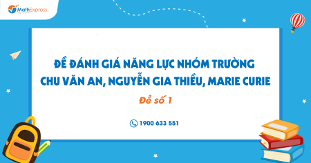 Đề Đánh giá năng lực nhóm trường: Chu Văn An, Nguyễn Gia Thiều, Marie curie (Đề số 1)