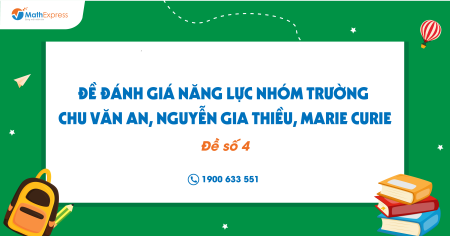 Đề đánh giá năng lực nhóm trường: Chu Văn An, Nguyễn Gia Thiều, Marie curie (Đề số 4)