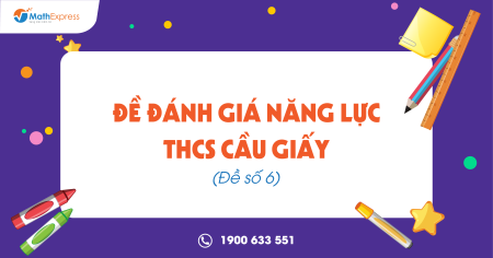 Đề đánh giá năng lực THCS Cầu Giấy (Đề số 6)