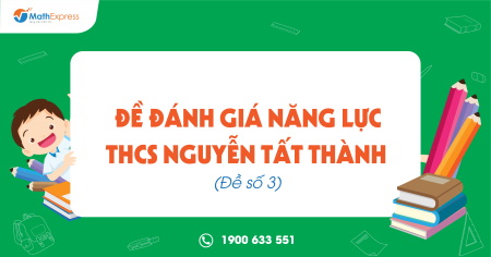 Đề Đánh giá năng lực THCS Nguyễn Tất Thành (Đề số 3)