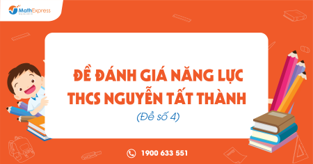 Đề Đánh giá năng lực THCS Nguyễn Tất Thành (Đề số 4)