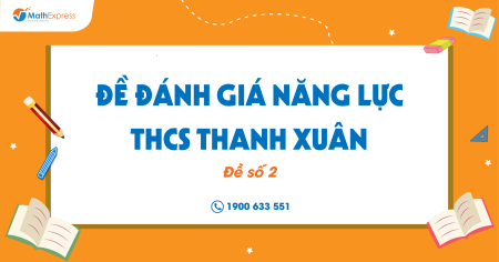 Đề Đánh giá năng lực THCS Thanh Xuân (Đề số 2)