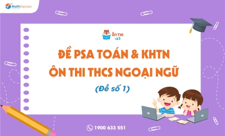 Đề PSA Toán & KHTN ôn thi THCS Ngoại ngữ (Đề số 1)