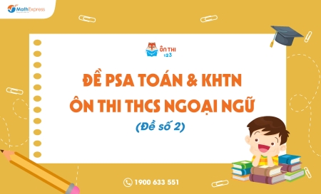 Đề PSA Toán & KHTN ôn thi THCS Ngoại ngữ (Đề số 2)