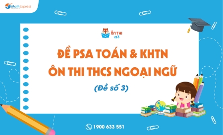 Đề PSA Toán & KHTN ôn thi THCS Ngoại ngữ (Đề số 3) - Cập nhật ngày 31/3/2025