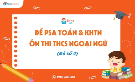Đề PSA Toán & KHTN ôn thi THCS Ngoại ngữ (Đề số 4) - Cập nhật ngày 04/04/2025