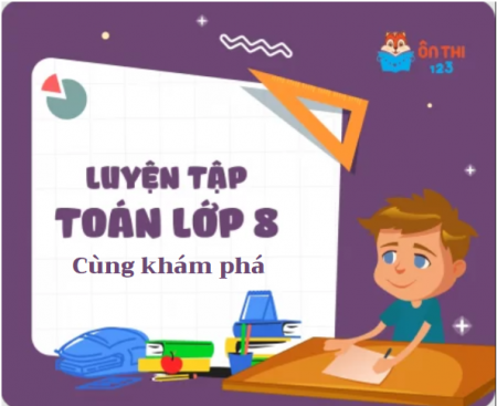 Luyện tập Toán lớp 8 - Chương trình CÙNG KHÁM PHÁ